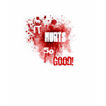 it hurts sO GOOD t-shirts