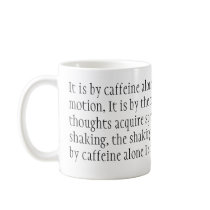 It is by caffeine alone I set my mind in motion... Mugs