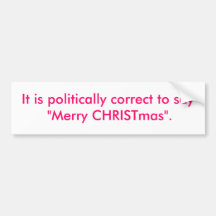 It is politically correct to say "Merry CHRISTm... Bumper Stickers