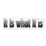It Is What It Is bumper stickers
