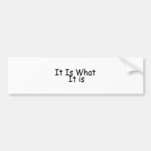 It Is What It Is Bumper Stickers