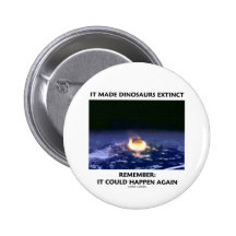 It Made Dinosaurs Extinct Could Happen Again Button