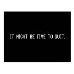 it might be time to quit. post cards