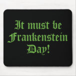 It Must Be Frankenstein Day Mouse Pad