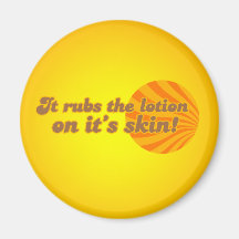 It puts the lotion on its skin fridge magnet