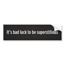 It’s bad luck to be superstitious, It’s bad luc...