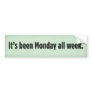 It’s been Monday all week. Bumper Sticker