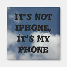 It’s Not iPhone, It’s My Phone Magnets