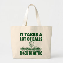 IT TAKES A LOT OF BALLS TO GOLF LIKE I DO TOTE BAG