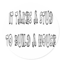 It Takes A Stud To Build A House