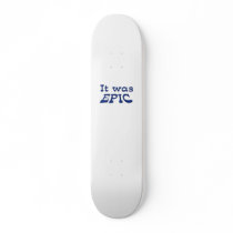 It Was Epic Skate Deck