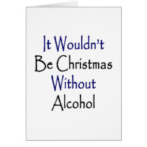 It Wouldn't Be Christmas Without Alcohol Greeting Cards