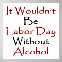 It Wouldn't Be Labour Day Without Alcohol Poster