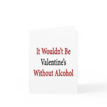It Wouldn't Be Valentine's Without Alcohol Cards