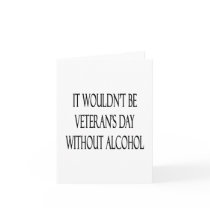 It Wouldn't Be Veteran's Day Without Alcohol Greeting Cards
