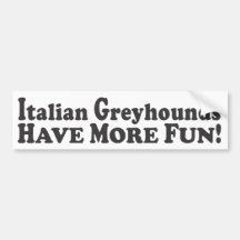 Italian Greyhounds Have More Fun! - Bumper Sticker
