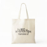 Its 9 AM Do You Know Where Your Boss Is bags