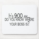 Its 9 AM Do You Know Where Your Boss Is Mousepads
