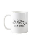 Its 9 AM Do You Know Where Your Boss Is mugs