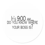 Its 9 AM Do You Know Where Your Boss Is stickers