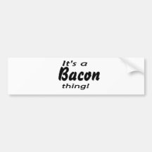 It's a bacon thing! bumper sticker