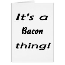 It's a bacon thing! card