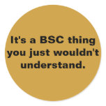 It's a BSC thing you just wouldn't understand. Round Stickers