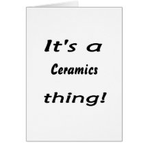 It's a ceramics thing! greeting cards