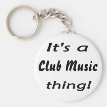 It's a Club Music thing! Key Chains