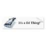 It's a DJ Thing! Bumper Stickers