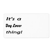 It's a dog lover thing! Dog lovers, unite! Labels