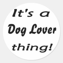 It's a dog lover thing! Dog lovers, unite! Stickers