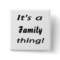 It's a family thing! button