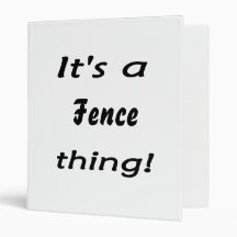 It's a fence thing! binders