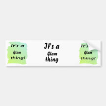 It's a glam thing! bumper sticker