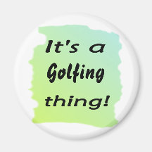 It's a golfing thing! fridge magnet