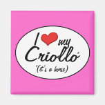 It's a Horse! I Love My Criollo Magnet