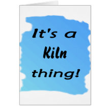 It's a kiln thing! greeting card