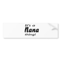 It's a nana thing! bumper sticker