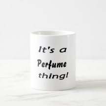 It's a perfume thing! mugs