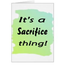 It's a sacrifice thing! greeting card