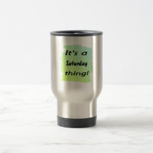 It's a Saturday thing! Coffee Mugs