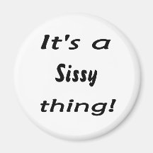 It's a sissy thing! fridge magnet