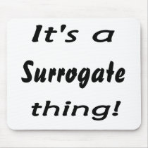 It's a surrogate thing! mouse pads