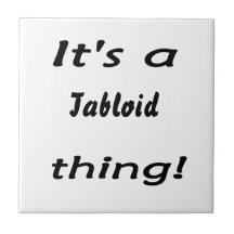 It's a tabloid thing! ceramic tiles