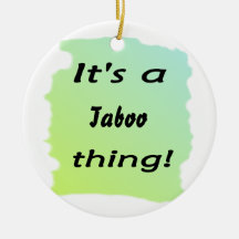 It's a taboo thing! ornament