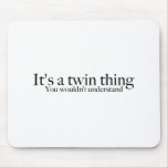 It's a twin thing, you wouldn't understand mouse pad