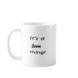 It's a zoom thing! coffee mugs