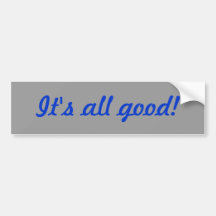 It's all good! bumper sticker