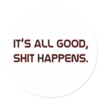 Its All good Shit happens